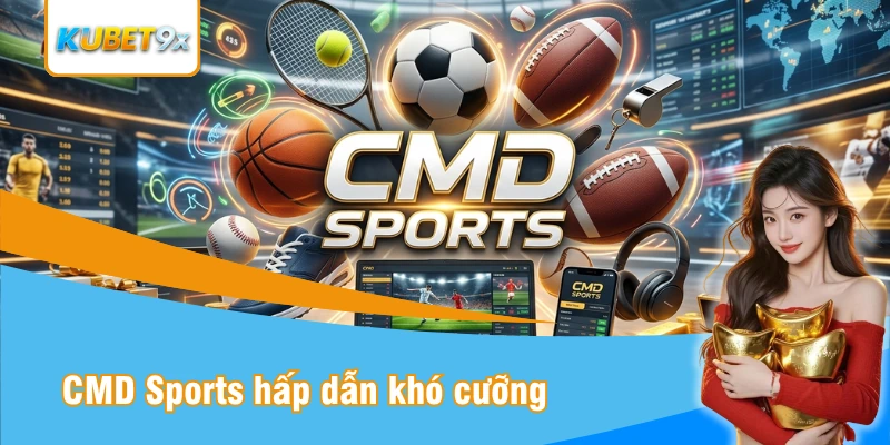 CMD Sports sảnh cược đẳng cấp cao tại Kubet 9x