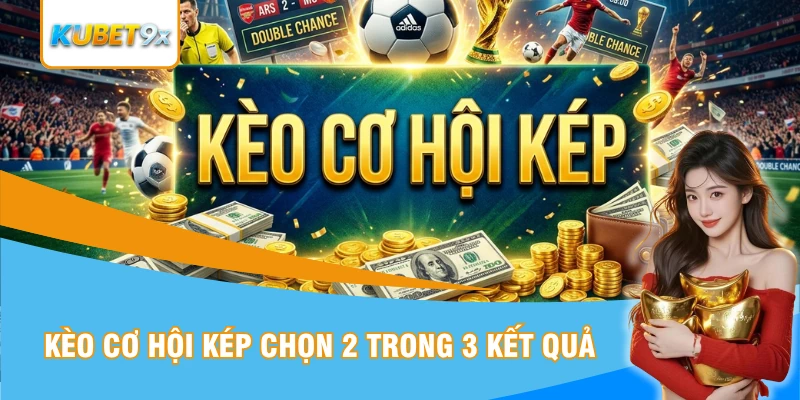 Kèo cơ hội kép chọn 2 trong 3 tình huống kết quả