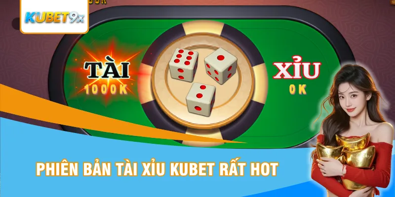 Phiên bản tài xỉu Kubet rất hot