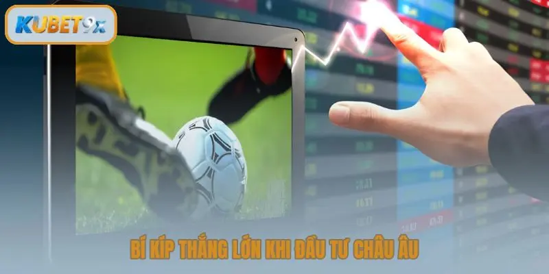 Bí kíp thắng lớn khi đầu tư châu Âu