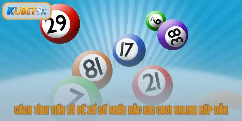 Cách tính tiền lô đề xổ số miền Bắc khi chơi online hấp dẫn