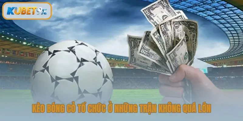 Kèo bóng cỏ tổ chức ở những trận không quá lớn