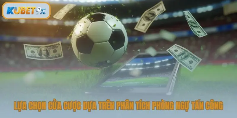 Lựa chọn cửa cược dựa trên phân tích phòng ngự tấn công