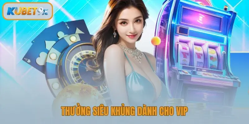 Thưởng siêu khủng dành cho VIP